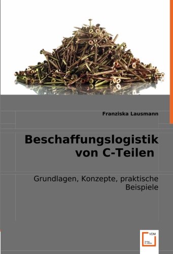 Beschaffungslogistik von C-Teilen: Grundlagen, Konzepte, praktische Beispiele von VDM Verlag Dr. Müller